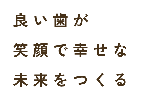 良い歯が笑顔で幸せな未来をつくる