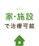 家・施設で治療可能